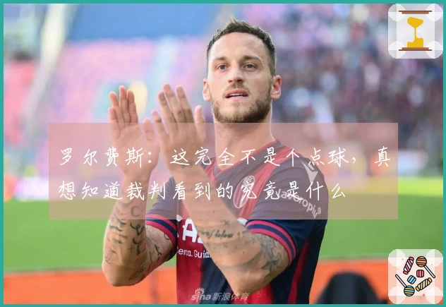 罗尔费斯：这完全不是个点球，真想知道裁判看到的究竟是什么