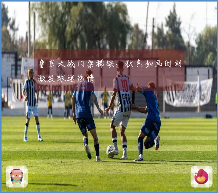 鲁京大战门票稀缺，秋色如画时刻激发球迷热情