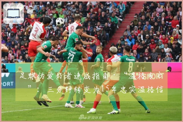 足球伪爱好者速成指南·“温格专辑”：三分钟转变为15年忠实温格信徒！