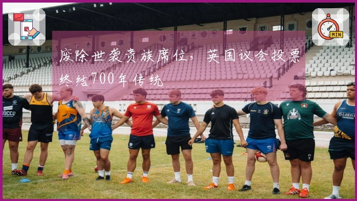 废除世袭贵族席位，英国议会投票终结700年传统